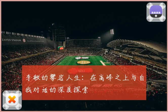 李敏的攀岩人生：在高峰之上与自我对话的深度探索